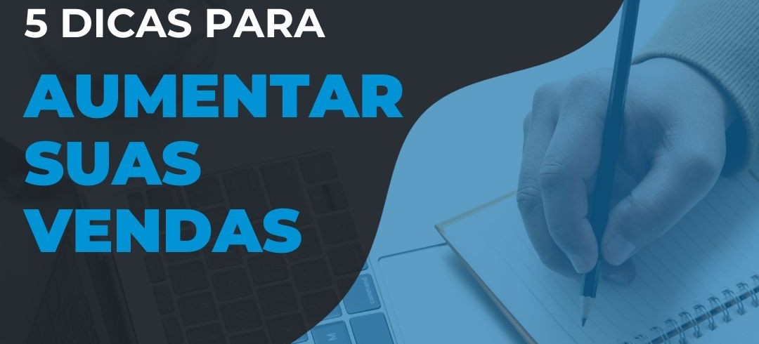 5 Dicas para Aumentar suas Vendas