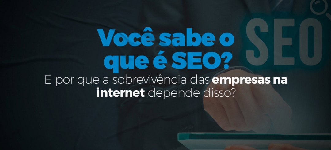 O que é SEO, como funciona, e por que a sobrevivência das empresas depende disso?